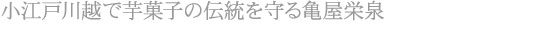 小江戸川越で芋菓子の伝統を守る亀屋栄泉